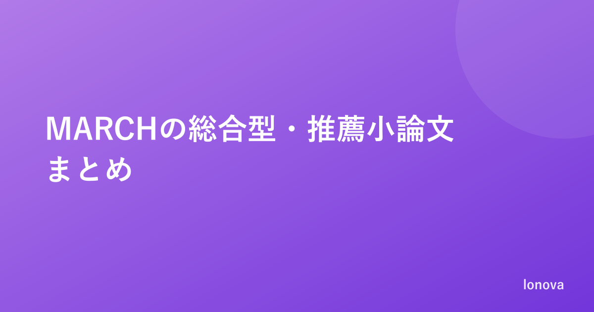 MARCHの総合型・推薦小論文まとめ｜大学別の傾向と対策